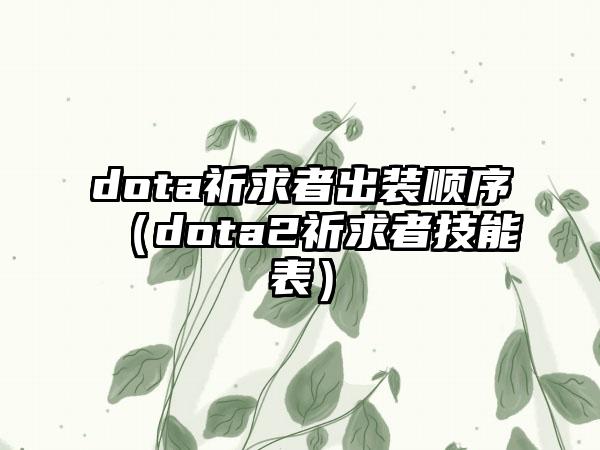 dota祈求者出装顺序（dota2祈求者技能表）