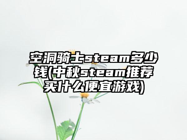 空洞骑士steam多少钱(中秋steam推荐买什么便宜游戏)