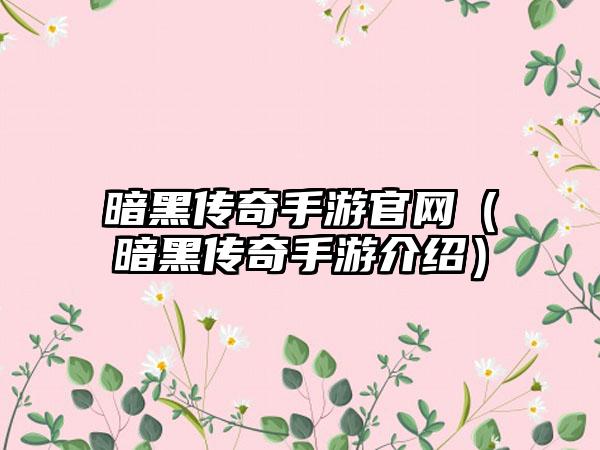 暗黑传奇手游官网（暗黑传奇手游介绍）