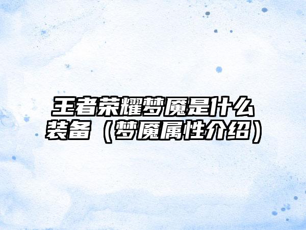 王者荣耀梦魇是什么装备（梦魇属性介绍）
