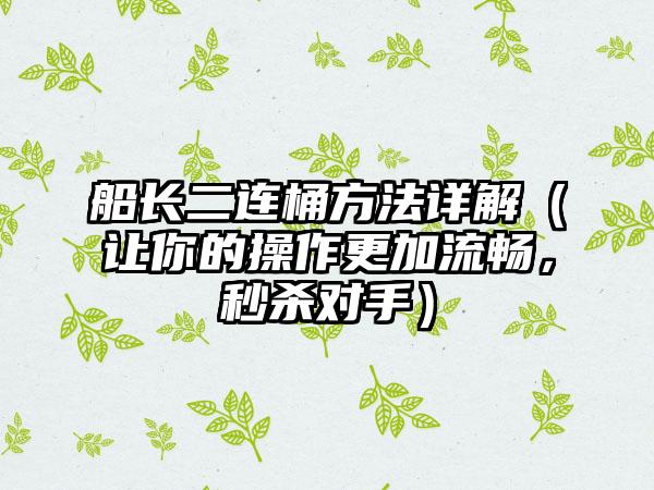 船长二连桶方法详解（让你的操作更加流畅，秒杀对手）