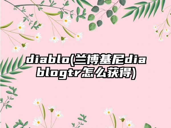 diablo(兰博基尼diablogtr怎么获得)