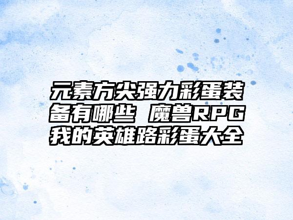 元素方尖强力彩蛋装备有哪些 魔兽RPG我的英雄路彩蛋大全