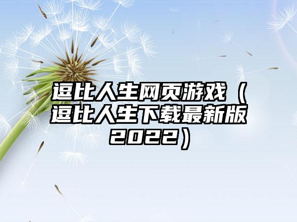 逗比人生网页游戏（逗比人生最新版2022）
