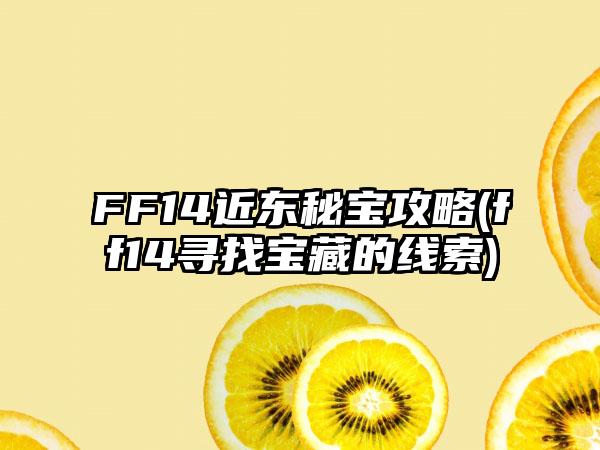 FF14近东秘宝攻略(ff14寻找宝藏的线索)