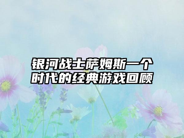 银河战士萨姆斯一个时代的经典游戏回顾