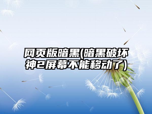 网页版暗黑(暗黑破坏神2屏幕不能移动了)