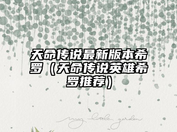 天命传说最新版本希罗（天命传说英雄希罗推荐）