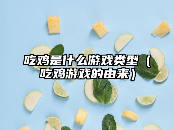 吃鸡是什么游戏类型（吃鸡游戏的由来）