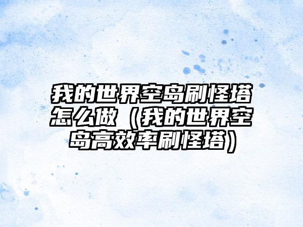 我的世界空岛刷怪塔怎么做（我的世界空岛高效率刷怪塔）