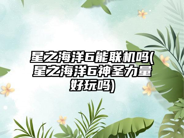 星之海洋6能联机吗(星之海洋6神圣力量好玩吗)