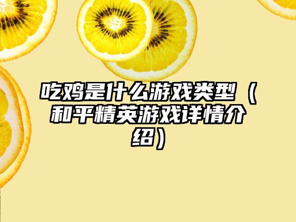 吃鸡是什么游戏类型（和平精英游戏详情介绍）