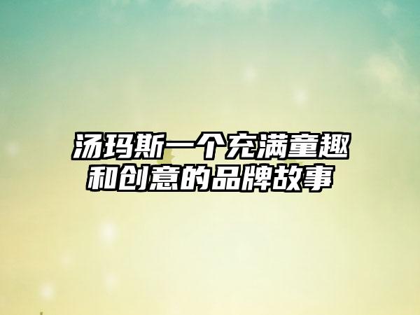汤玛斯一个充满童趣和创意的品牌故事