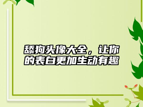 舔狗头像大全，让你的表白更加生动有趣