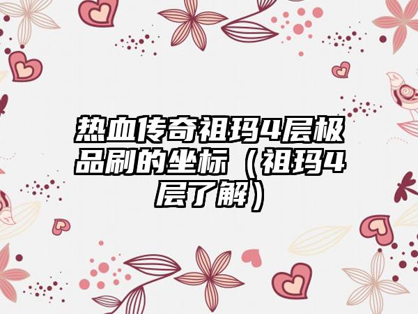 热血传奇祖玛4层极品刷的坐标（祖玛4层了解）