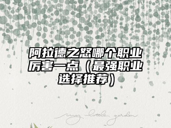 阿拉德之怒哪个职业厉害一点（最强职业选择推荐）