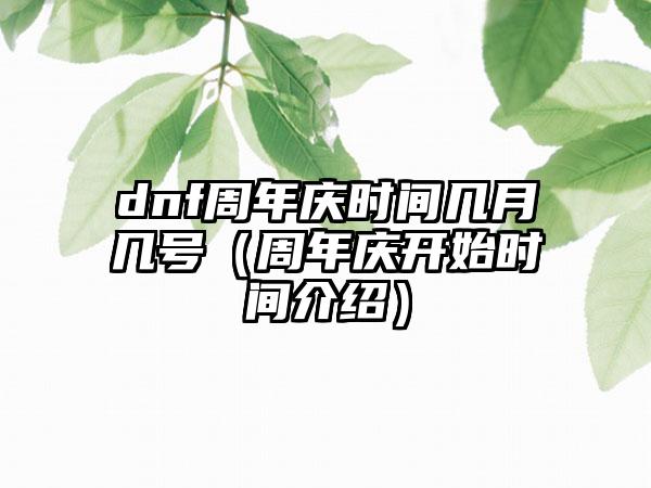 dnf周年庆时间几月几号（周年庆开始时间介绍）