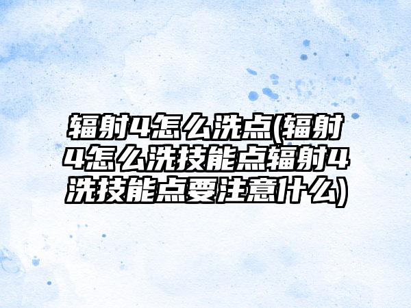 辐射4怎么洗点(辐射4怎么洗技能点辐射4洗技能点要注意什么)