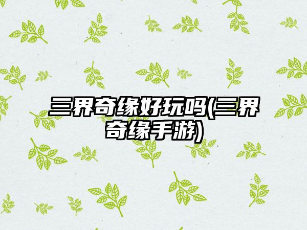三界奇缘好玩吗(三界奇缘手游)