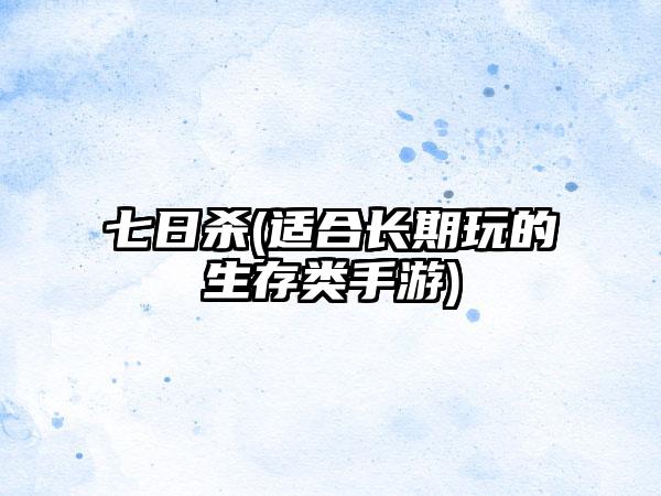 七日杀(适合长期玩的生存类手游)