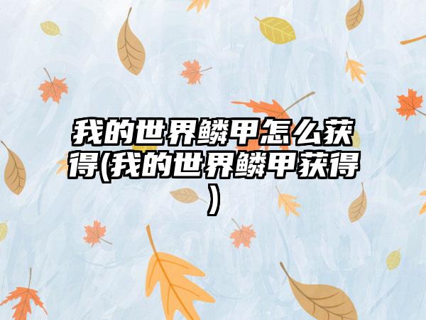 我的世界鳞甲怎么获得(我的世界鳞甲获得)