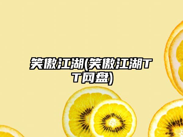 笑傲江湖(笑傲江湖TⅹT网盘)