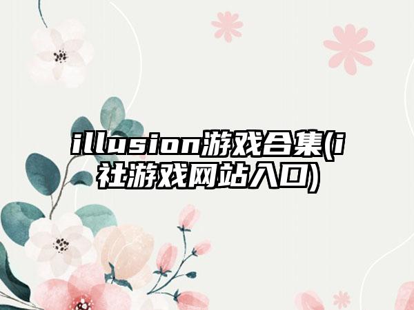 illusion游戏合集(i社游戏网站入口)