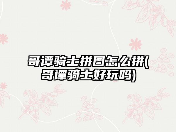 哥谭骑士拼图怎么拼(哥谭骑士好玩吗)