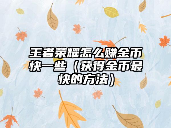 王者荣耀怎么赚金币快一些（获得金币最快的方法）