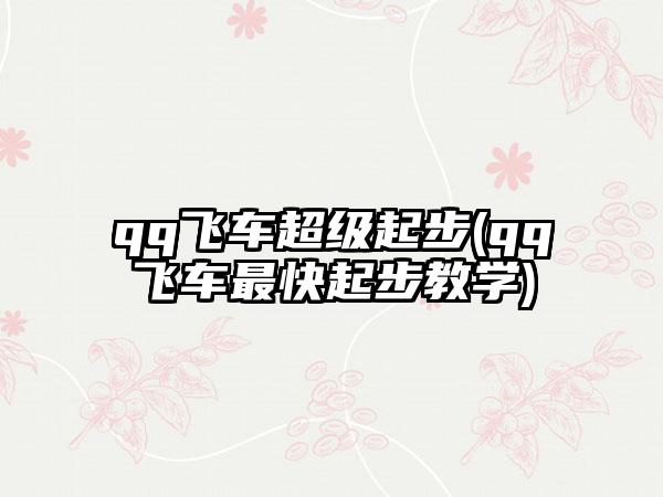qq飞车超级起步(qq飞车最快起步教学)
