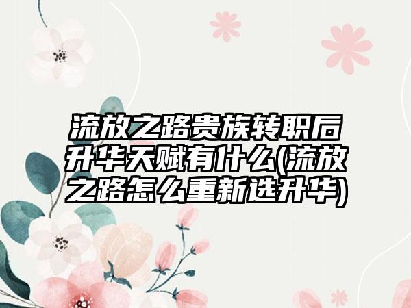 流放之路贵族转职后升华天赋有什么(流放之路怎么重新选升华)