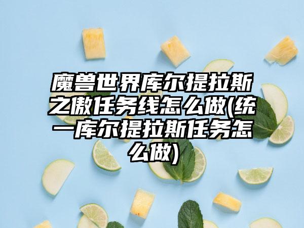 魔兽世界库尔提拉斯之傲任务线怎么做(统一库尔提拉斯任务怎么做)