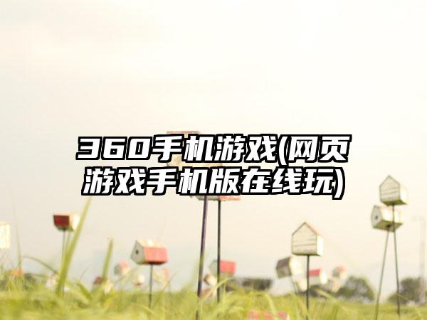 360手机游戏(网页游戏手机版在线玩)