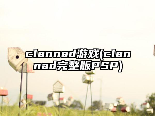 clannad游戏(clannad完整版PSP)