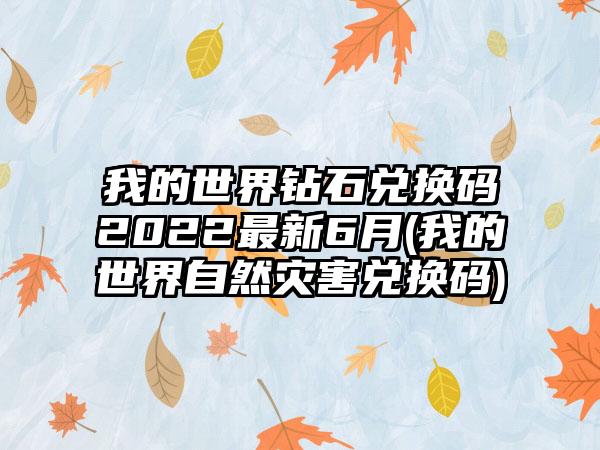 我的世界钻石兑换码2022最新6月(我的世界自然灾害兑换码)