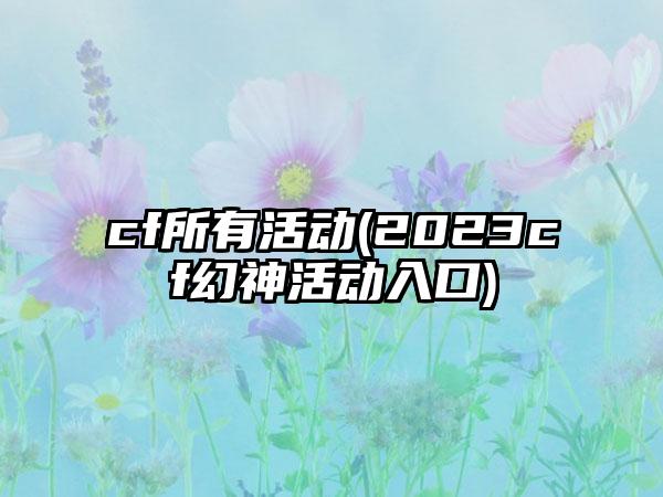 cf所有活动(2023cf幻神活动入口)