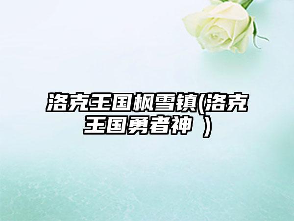 洛克王国枫雪镇(洛克王国勇者神祇)