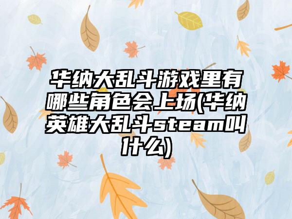华纳大乱斗游戏里有哪些角色会上场(华纳英雄大乱斗steam叫什么)