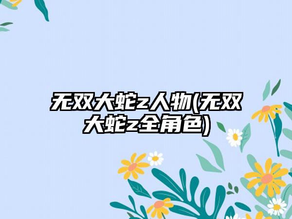 无双大蛇z人物(无双大蛇z全角色)