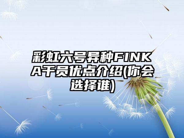 彩虹六号异种FINKA干员优点介绍(你会选择谁)