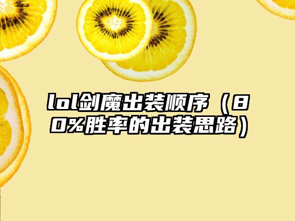 lol剑魔出装顺序（80%胜率的出装思路）