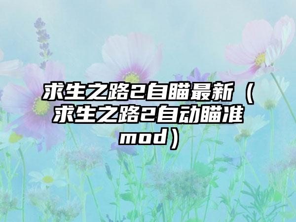 求生之路2自瞄最新（求生之路2自动瞄准mod）