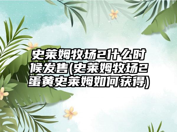 史莱姆牧场2什么时候发售(史莱姆牧场2蛋黄史莱姆如何获得)