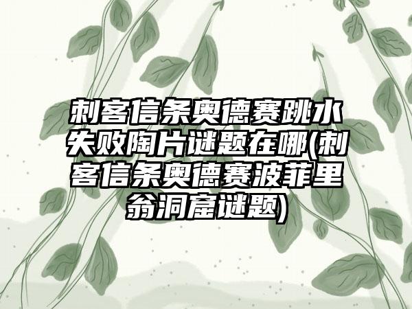 刺客信条奥德赛跳水失败陶片谜题在哪(刺客信条奥德赛波菲里翁洞窟谜题)