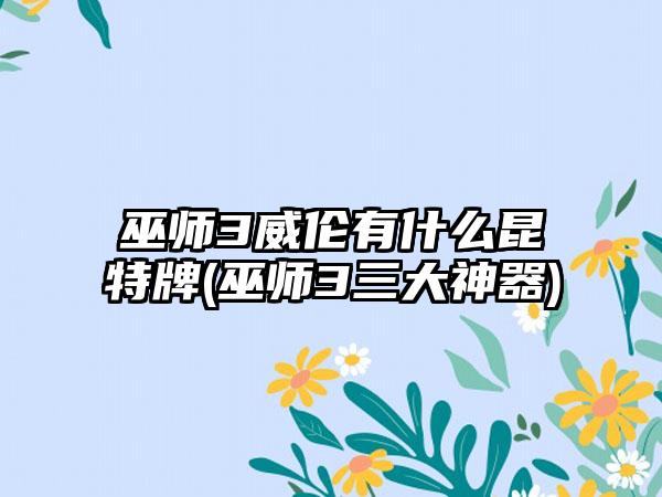 巫师3威伦有什么昆特牌(巫师3三大神器)