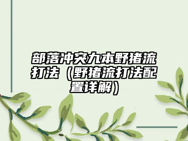 部落冲突九本野猪流打法（野猪流打法配置详解）