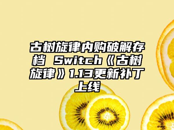 古树旋律内购破解存档 Switch《古树旋律》1.13更新补丁上线