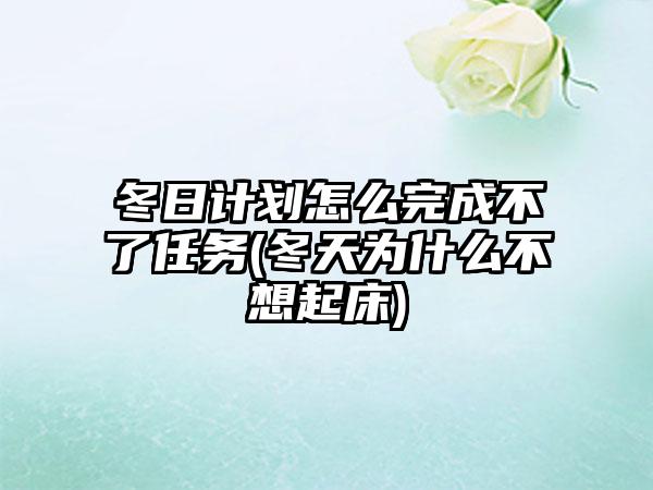 冬日计划怎么完成不了任务(冬天为什么不想起床)