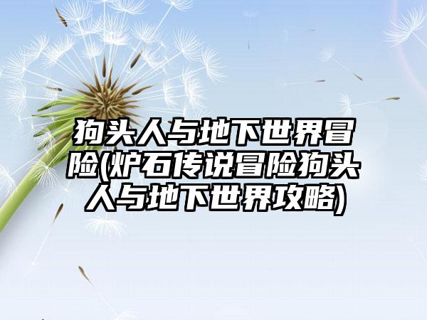 狗头人与地下世界冒险(炉石传说冒险狗头人与地下世界攻略)
