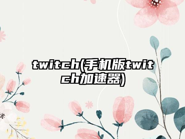 twitch(手机版twitch加速器)